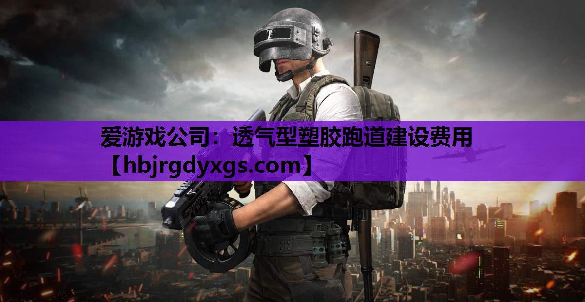 爱游戏公司：透气型塑胶跑道建设费用