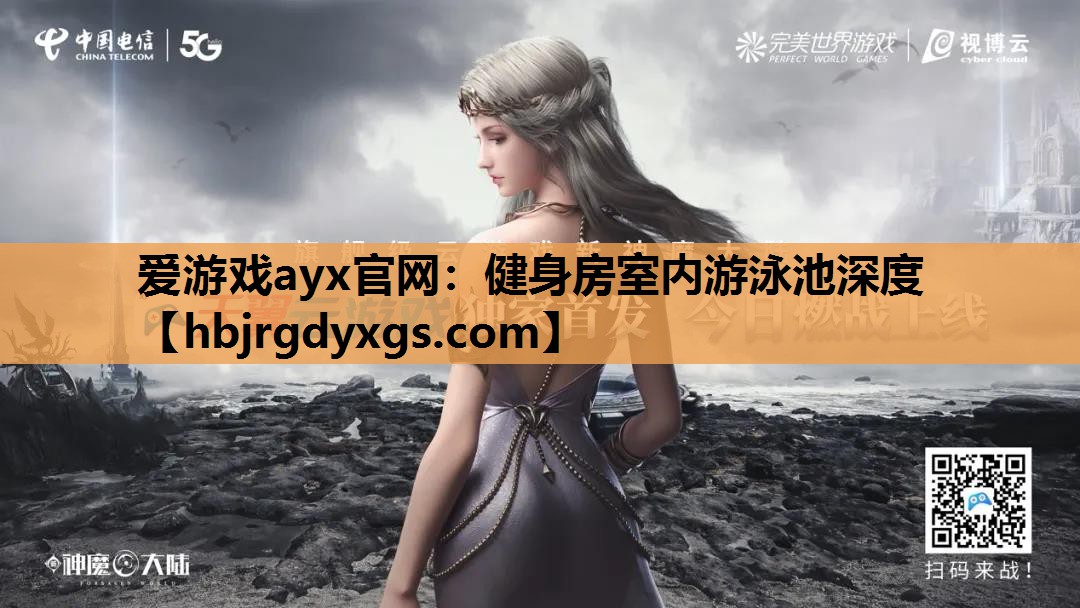 爱游戏ayx官网：健身房室内游泳池深度