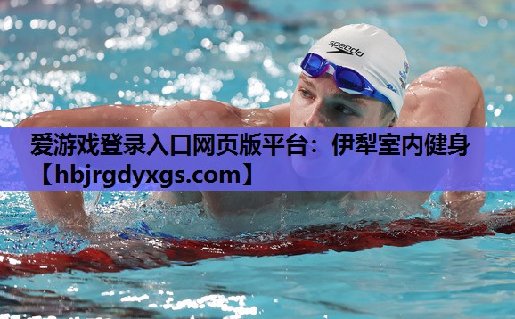 爱游戏登录入口网页版平台：伊犁室内健身